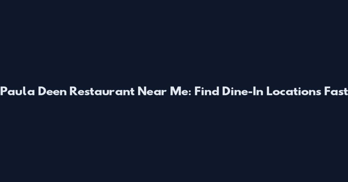 Paula Deen Restaurant Near Me: Find Dine-In Locations Fast