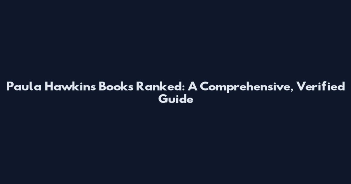 Paula Hawkins Books Ranked: A Comprehensive, Verified Guide
