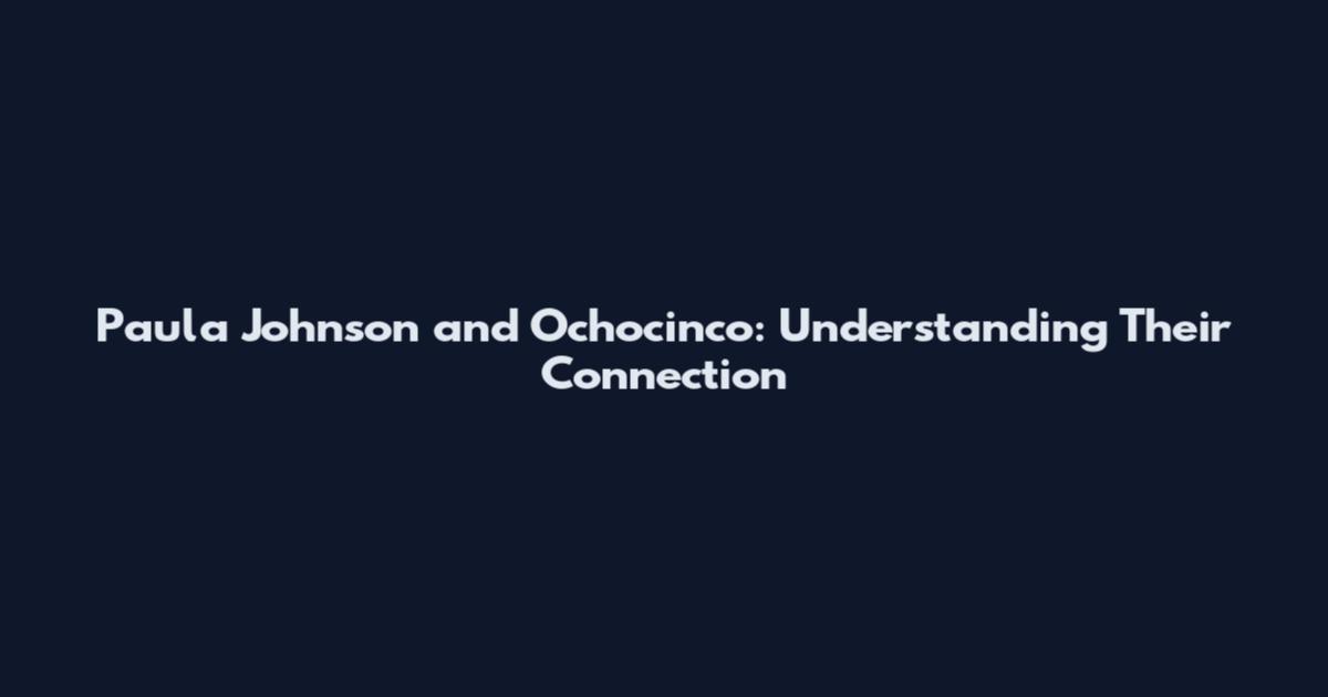 Paula Johnson and Ochocinco: Understanding Their Connection
