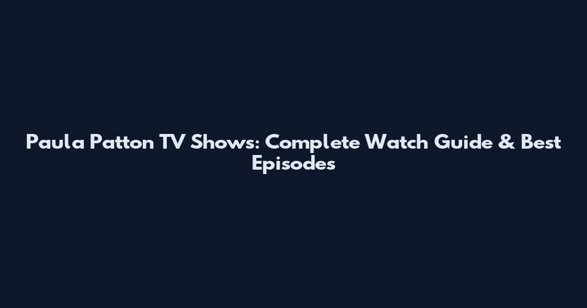 Paula Patton TV Shows: Complete Watch Guide & Best Episodes