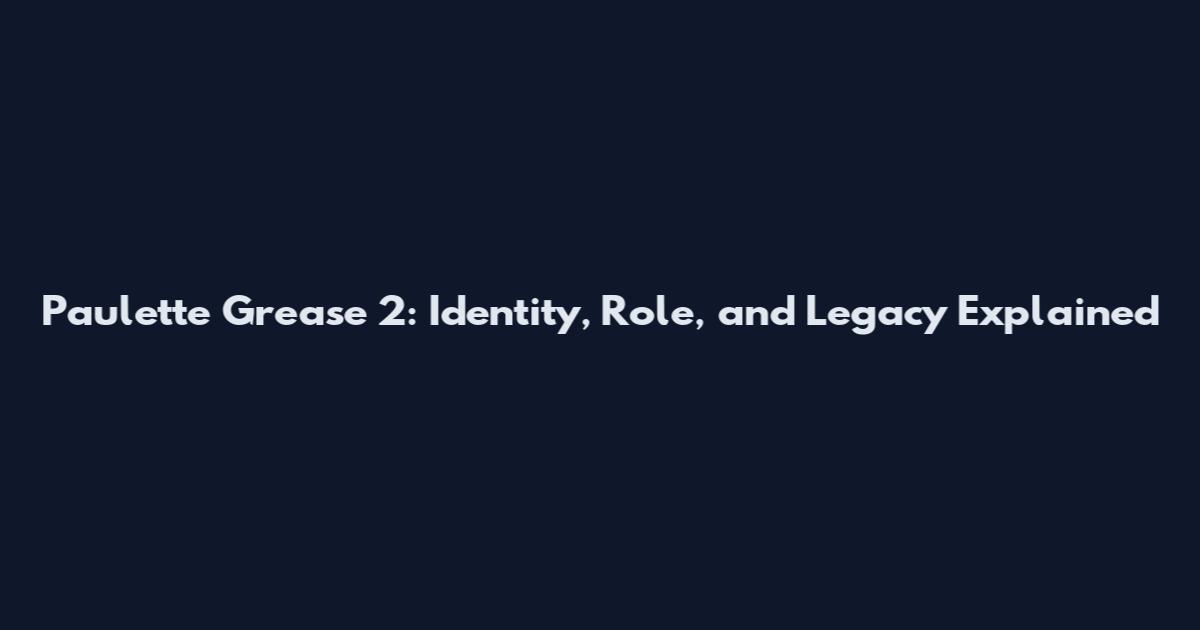 Paulette Grease 2: Identity, Role, and Legacy Explained