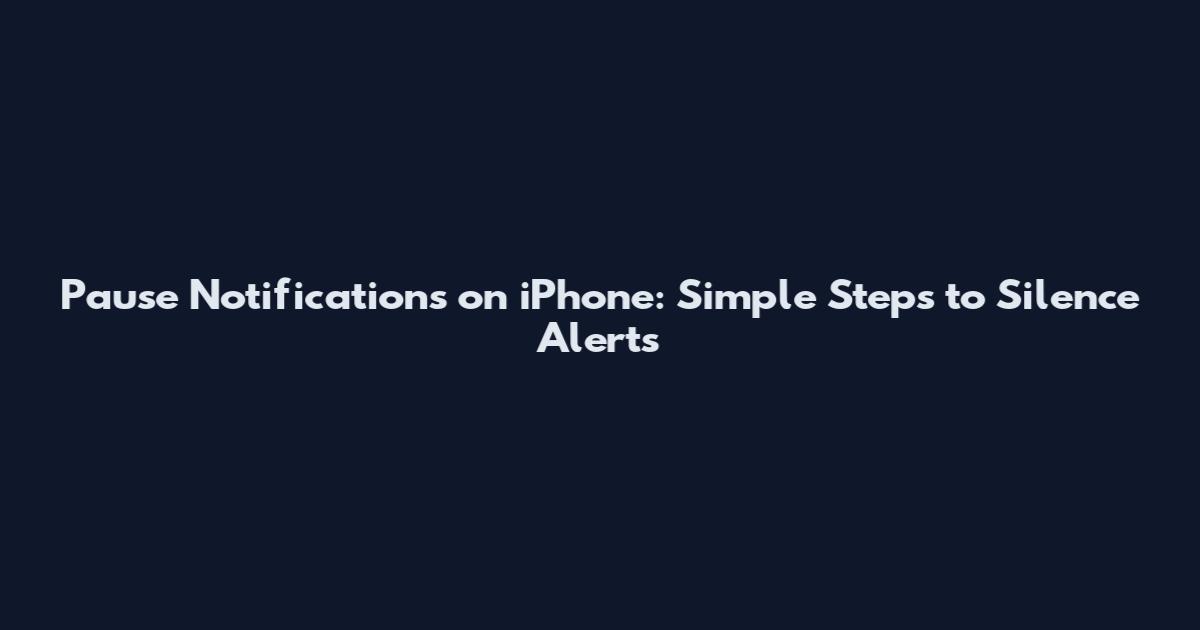 Pause Notifications on iPhone: Simple Steps to Silence Alerts