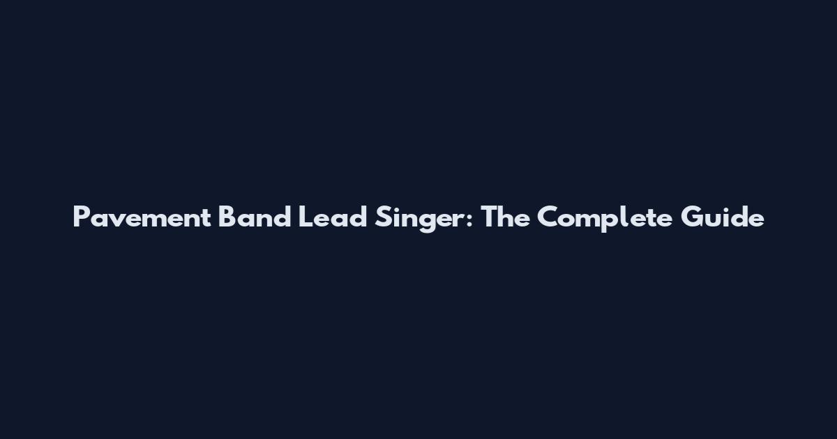 Pavement Band Lead Singer: The Complete Guide