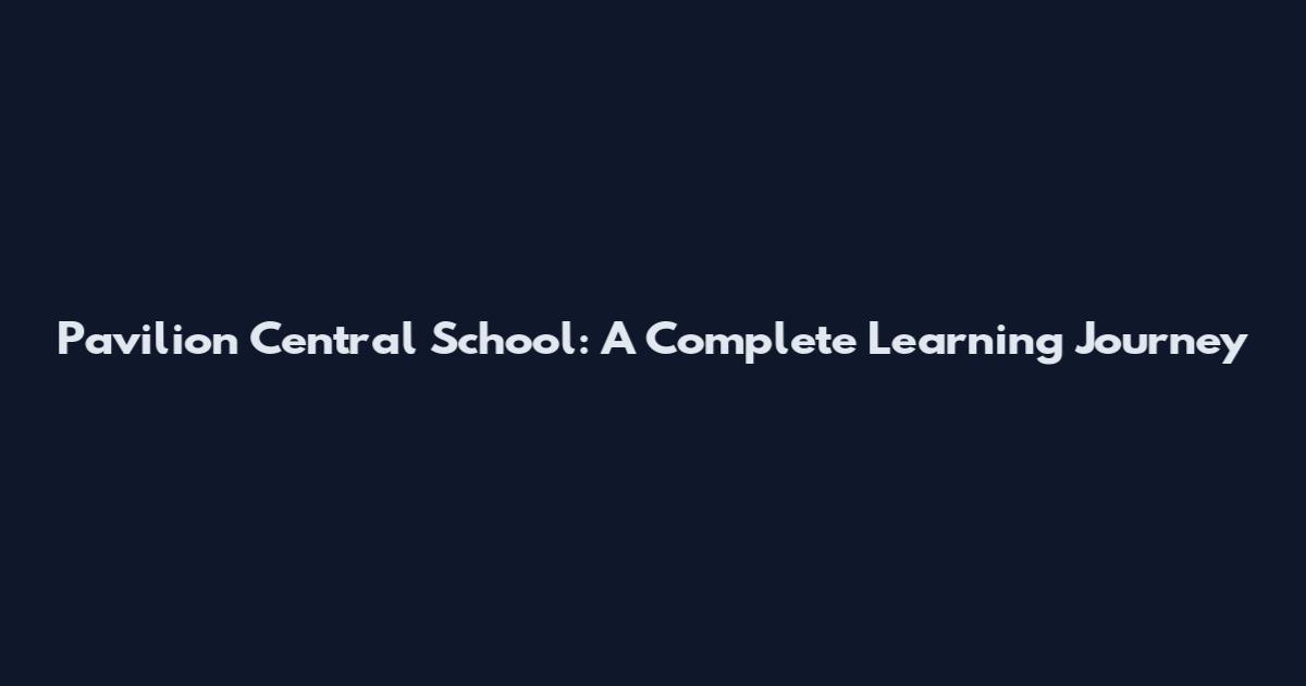 Pavilion Central School: A Complete Learning Journey