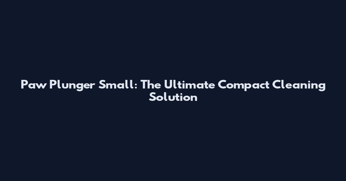 Paw Plunger Small: The Ultimate Compact Cleaning Solution