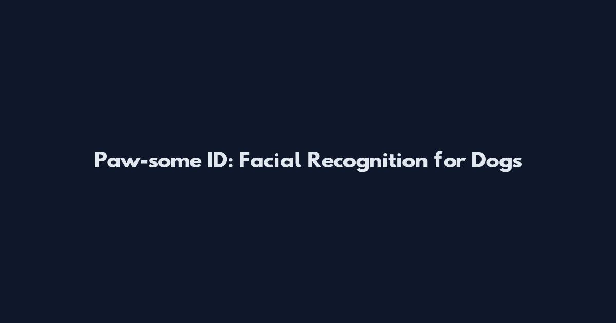Paw-some ID: Facial Recognition for Dogs