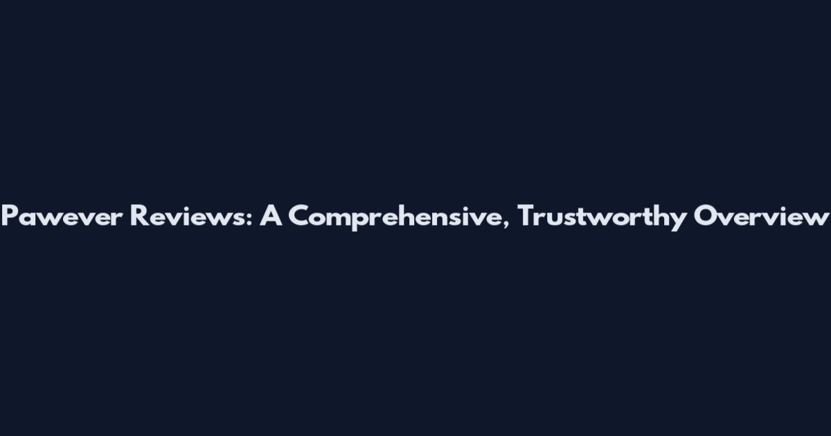 Pawever Reviews: A Comprehensive, Trustworthy Overview