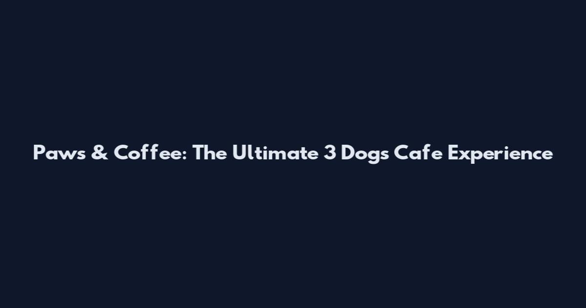 Paws & Coffee: The Ultimate 3 Dogs Cafe Experience