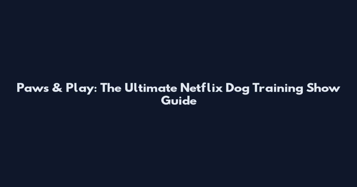 Paws & Play: The Ultimate Netflix Dog Training Show Guide
