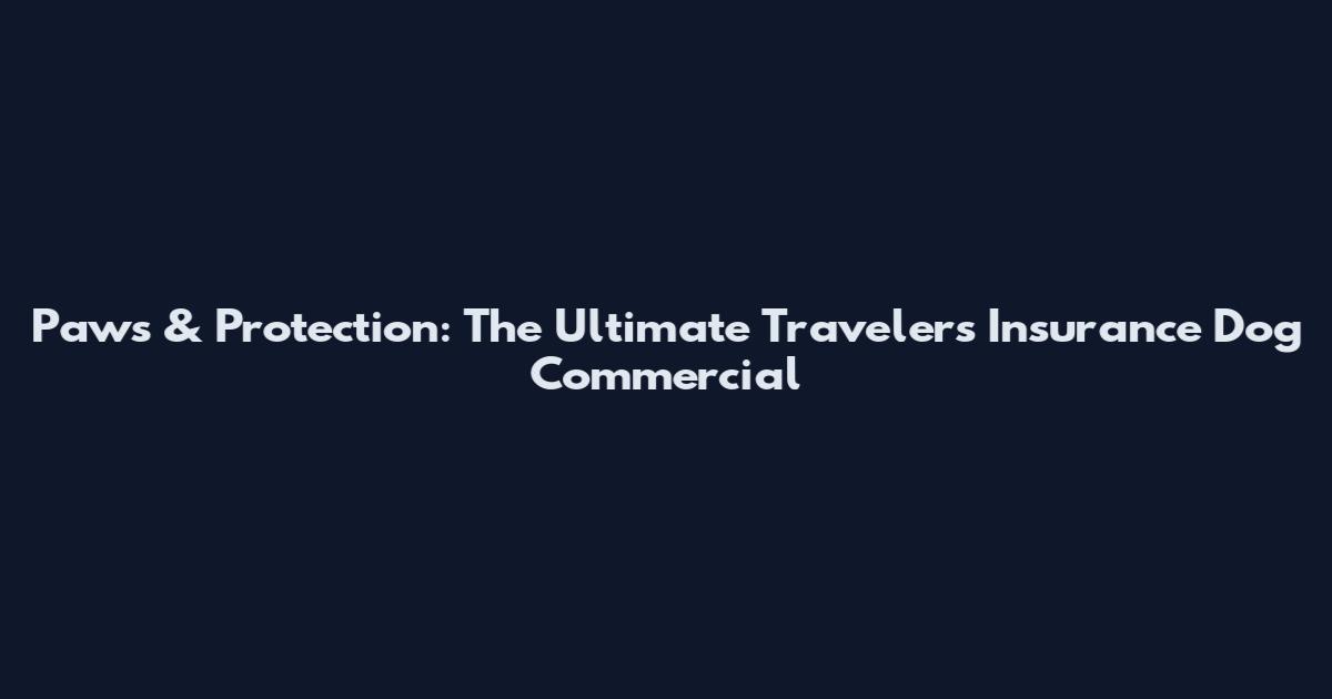 Paws & Protection: The Ultimate Travelers Insurance Dog Commercial