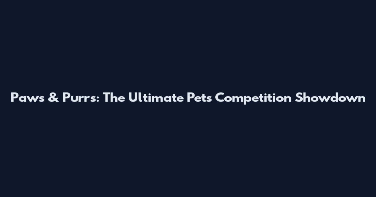 Paws & Purrs: The Ultimate Pets Competition Showdown
