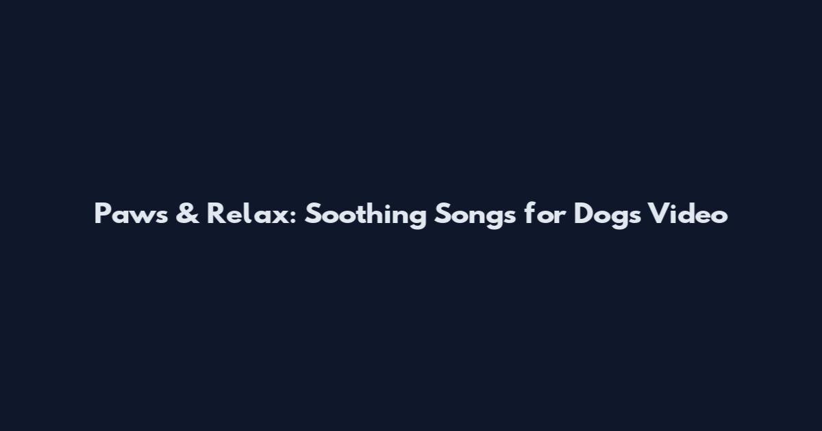 Paws & Relax: Soothing Songs for Dogs Video