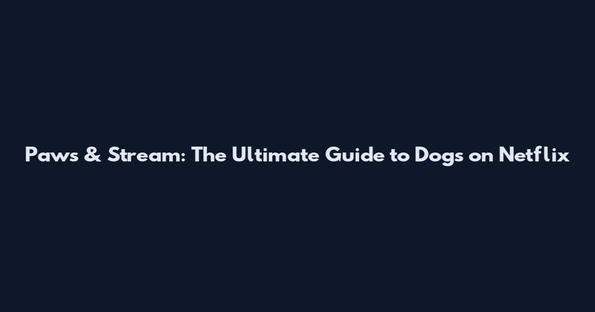 Paws & Stream: The Ultimate Guide to Dogs on Netflix