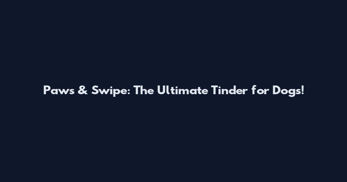 Paws & Swipe: The Ultimate Tinder for Dogs!