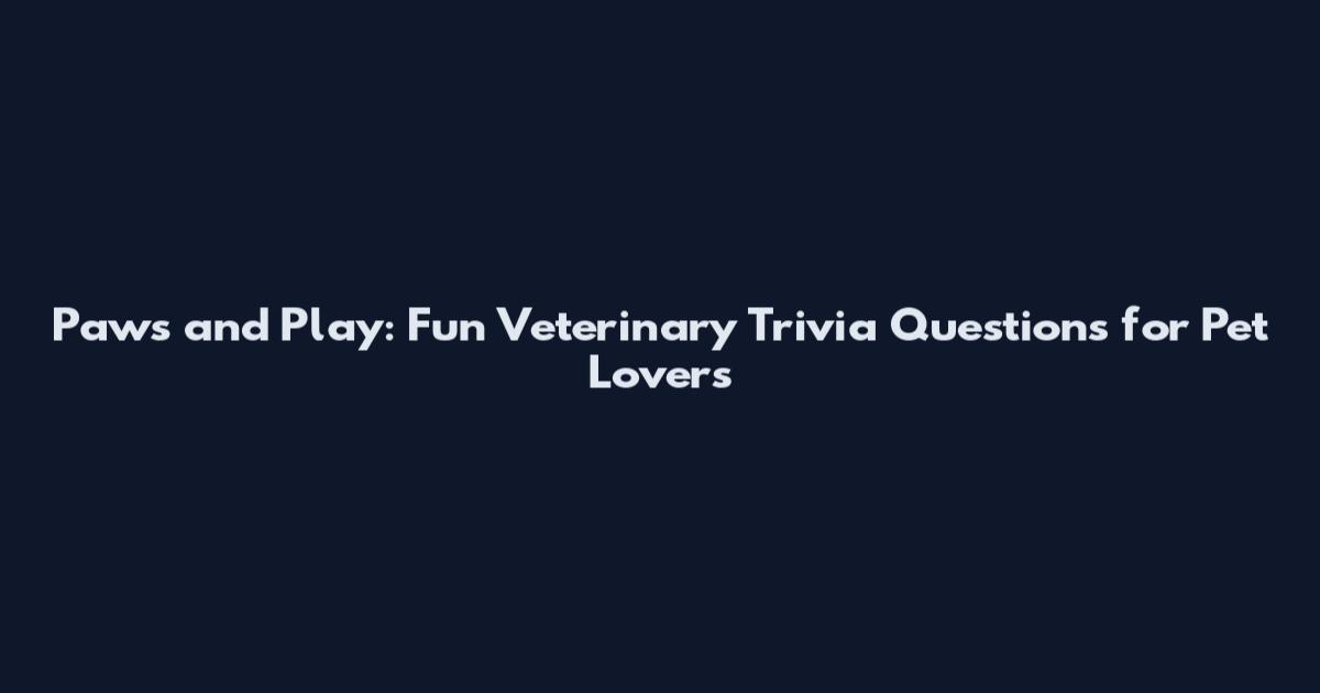 Paws and Play: Fun Veterinary Trivia Questions for Pet Lovers