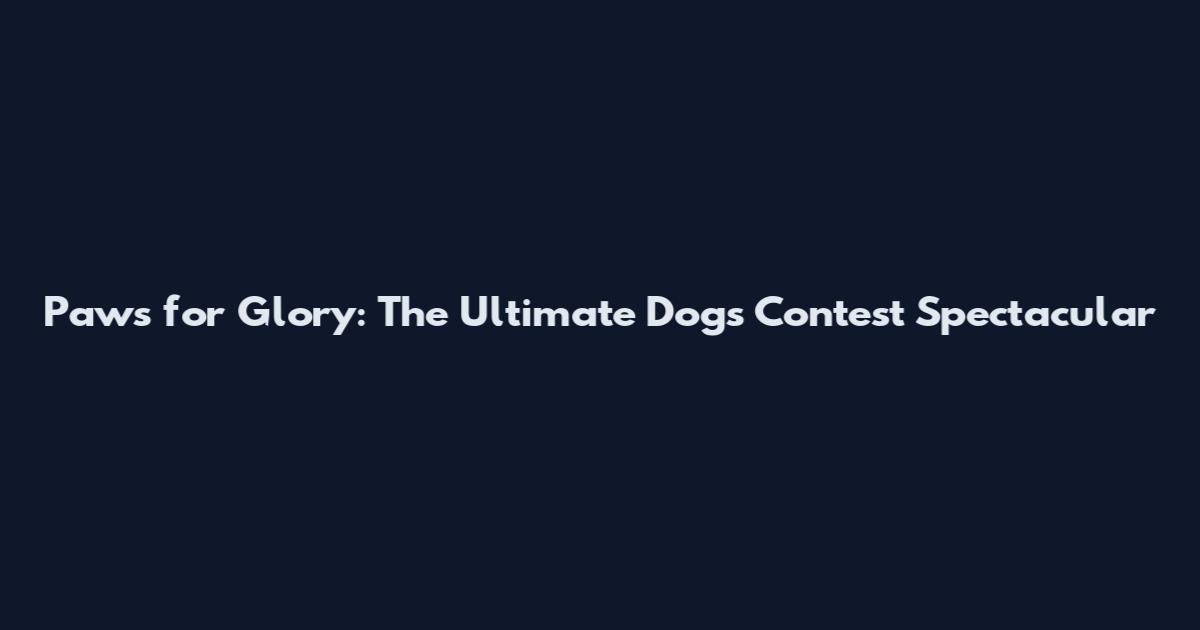 Paws for Glory: The Ultimate Dogs Contest Spectacular