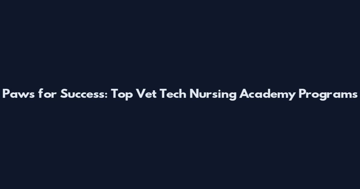 Paws for Success: Top Vet Tech Nursing Academy Programs