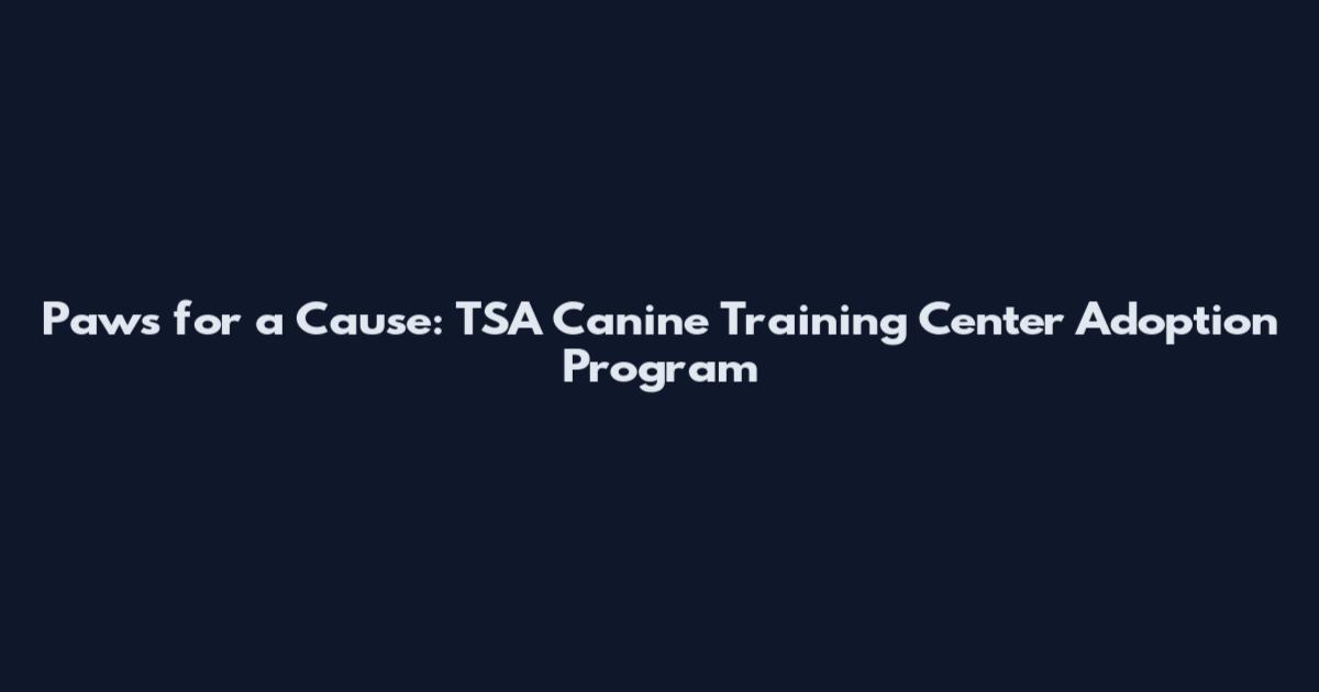 Paws for a Cause: TSA Canine Training Center Adoption Program