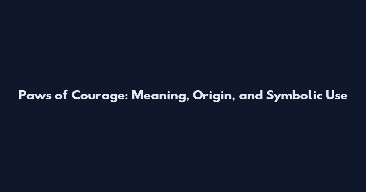 Paws of Courage: Meaning, Origin, and Symbolic Use