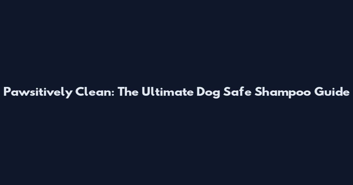 Pawsitively Clean: The Ultimate Dog Safe Shampoo Guide