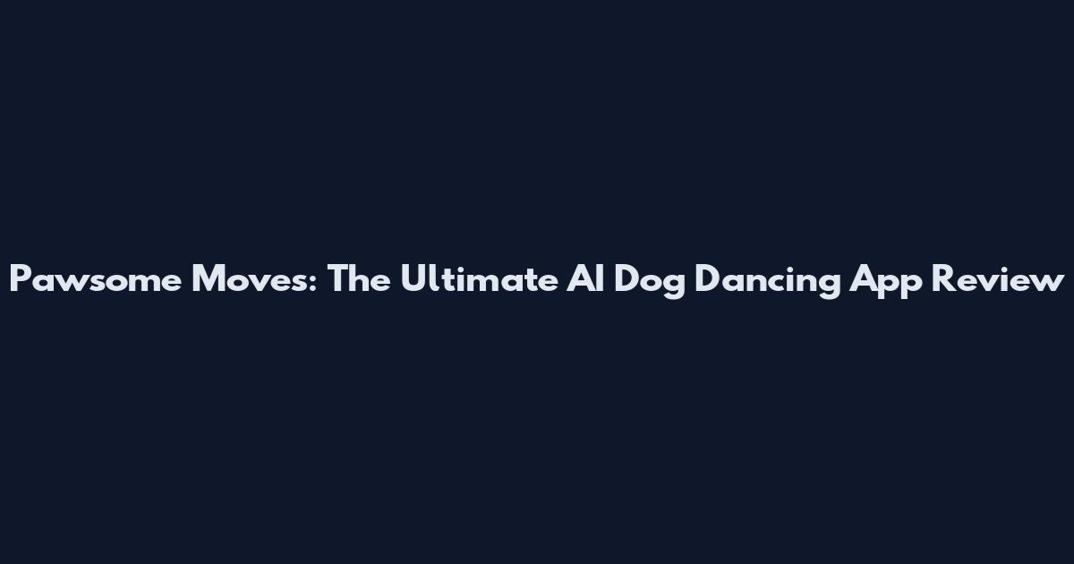 Pawsome Moves: The Ultimate AI Dog Dancing App Review