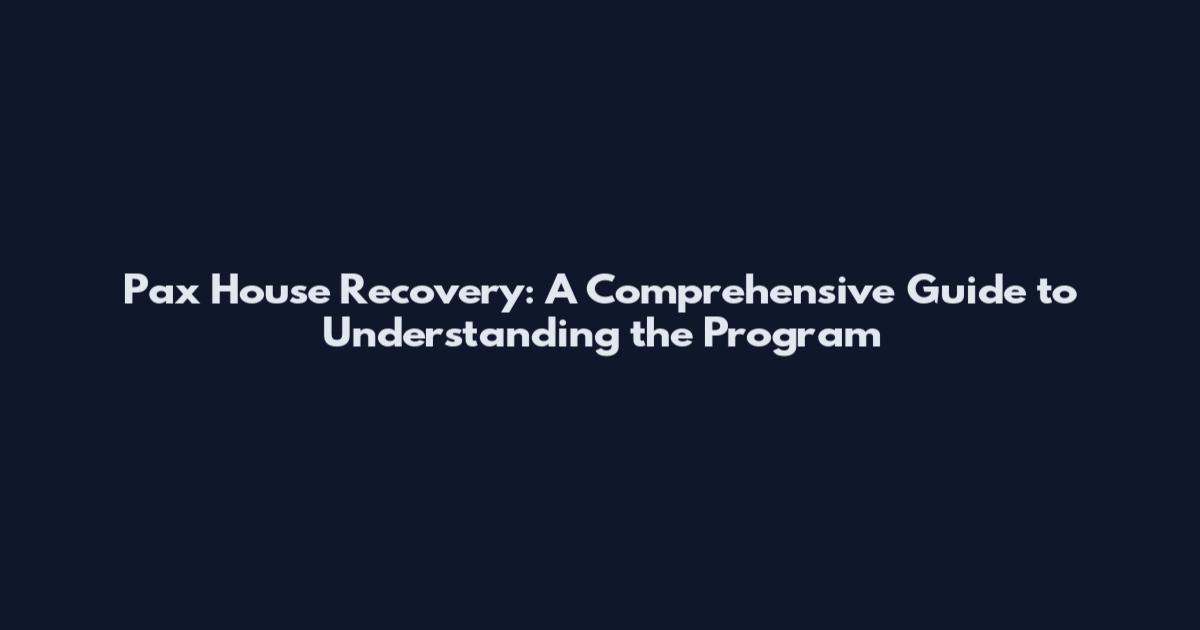 Pax House Recovery: A Comprehensive Guide to Understanding the Program