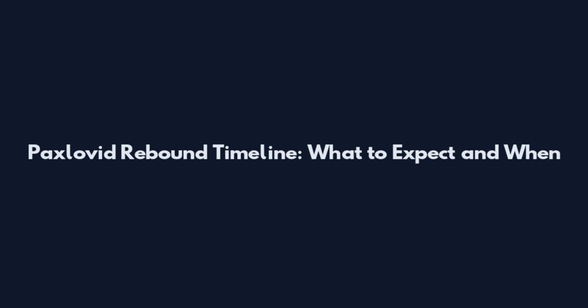 Paxlovid Rebound Timeline: What to Expect and When