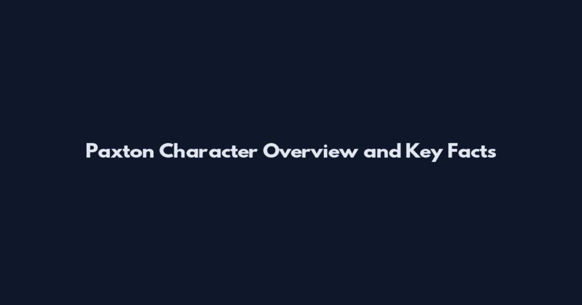 Paxton Character Overview and Key Facts