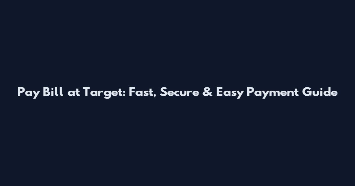 Pay Bill at Target: Fast, Secure & Easy Payment Guide