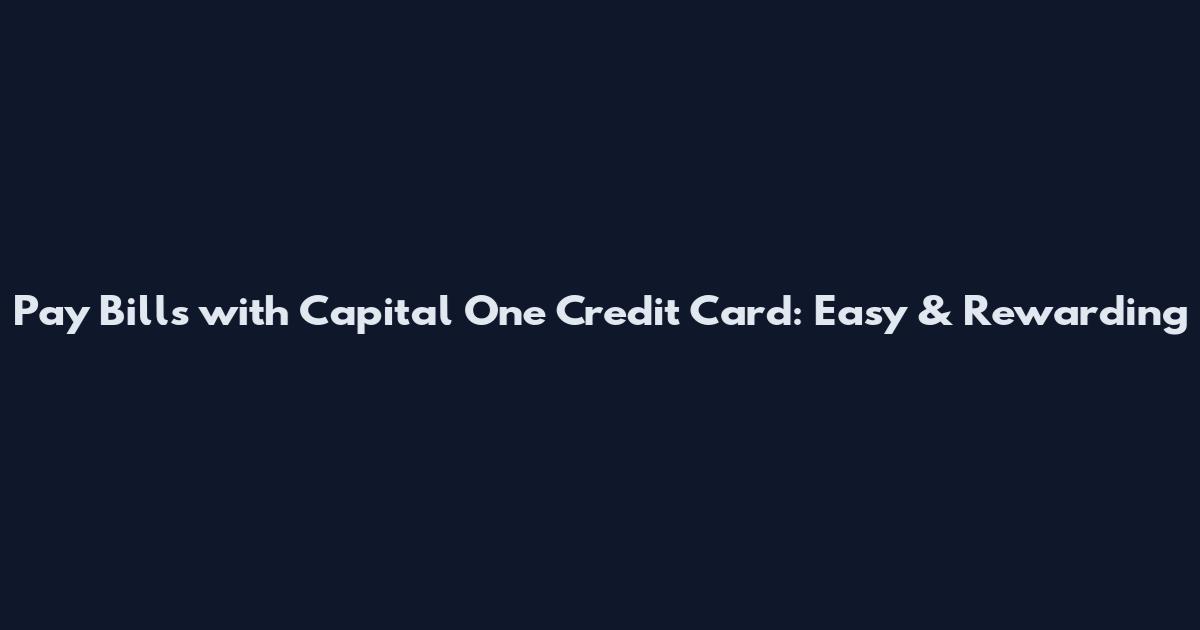 Pay Bills with Capital One Credit Card: Easy & Rewarding