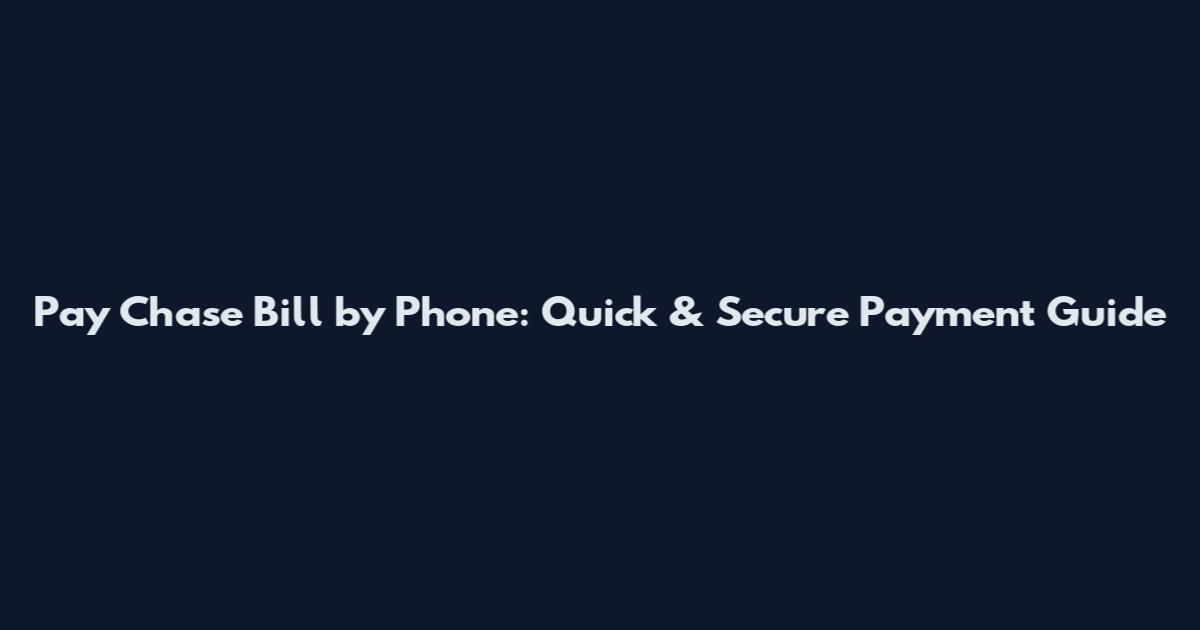 Pay Chase Bill by Phone: Quick & Secure Payment Guide