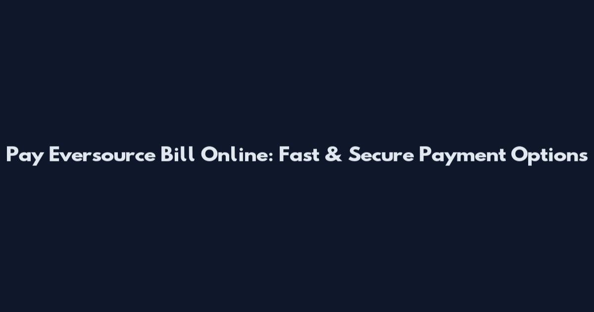 Pay Eversource Bill Online: Fast & Secure Payment Options