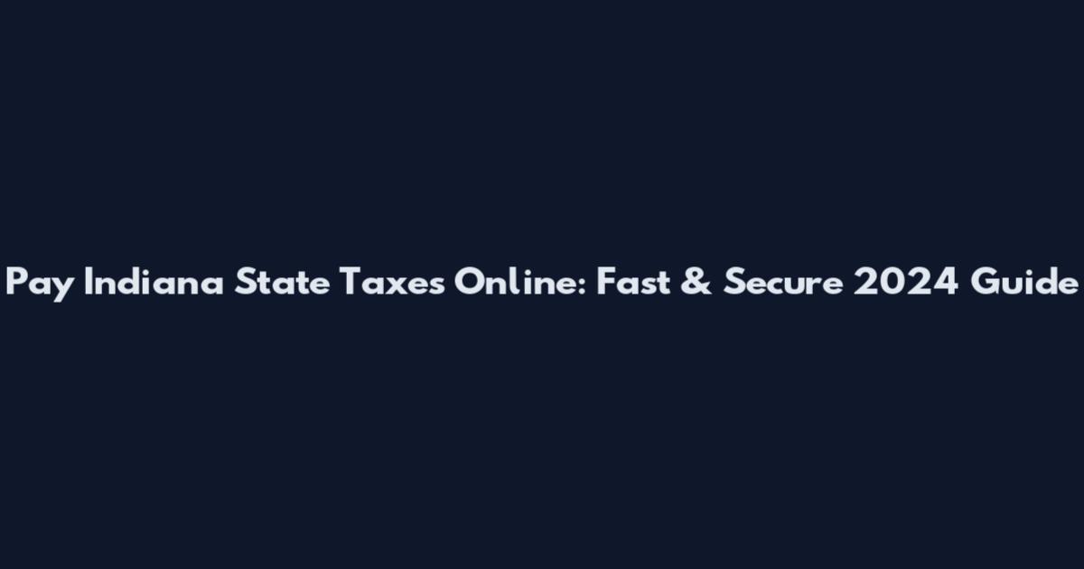 Pay Indiana State Taxes Online: Fast & Secure 2024 Guide