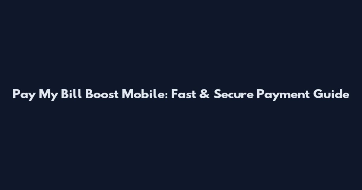 Pay My Bill Boost Mobile: Fast & Secure Payment Guide