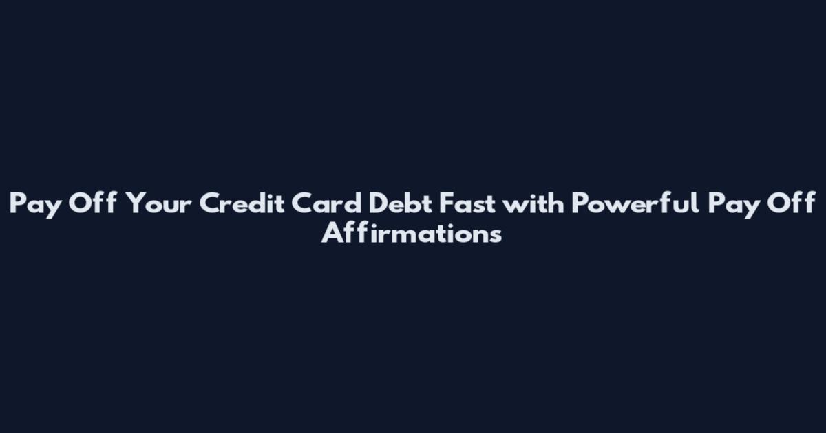 Pay Off Your Credit Card Debt Fast with Powerful Pay Off Affirmations
