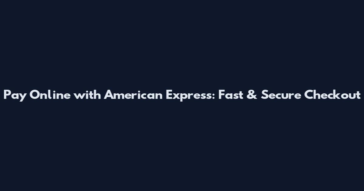 Pay Online with American Express: Fast & Secure Checkout