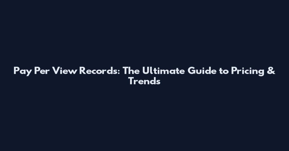 Pay Per View Records: The Ultimate Guide to Pricing & Trends