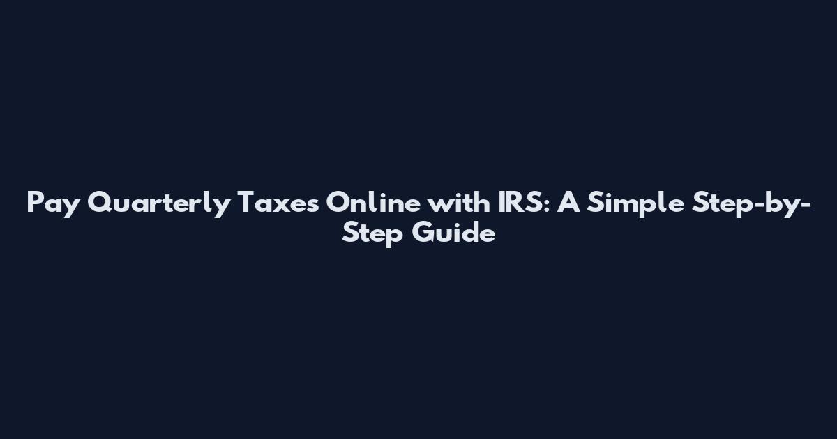Pay Quarterly Taxes Online with IRS: A Simple Step-by-Step Guide