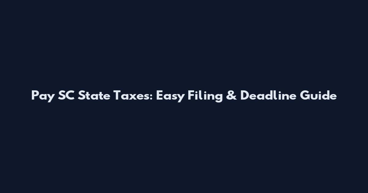 Pay SC State Taxes: Easy Filing & Deadline Guide
