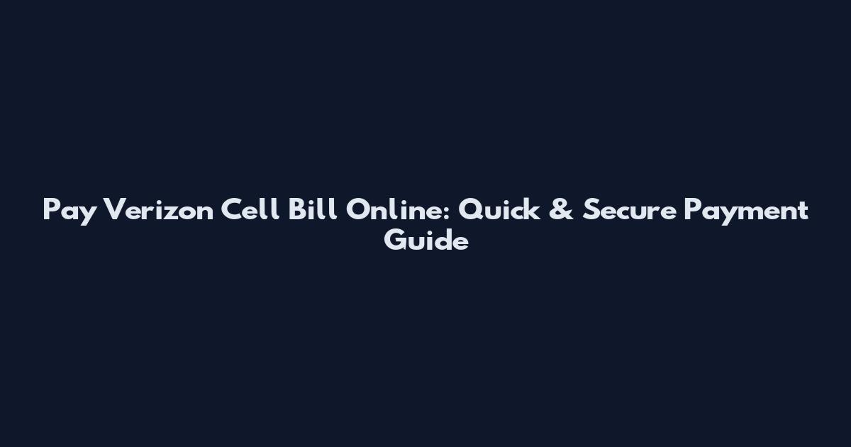 Pay Verizon Cell Bill Online: Quick & Secure Payment Guide