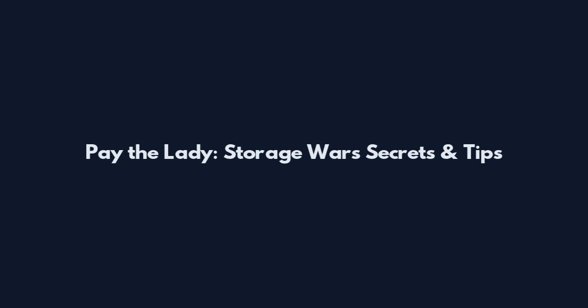 Pay the Lady: Storage Wars Secrets & Tips