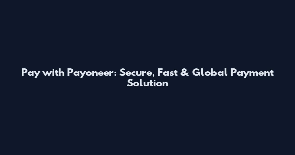 Pay with Payoneer: Secure, Fast & Global Payment Solution
