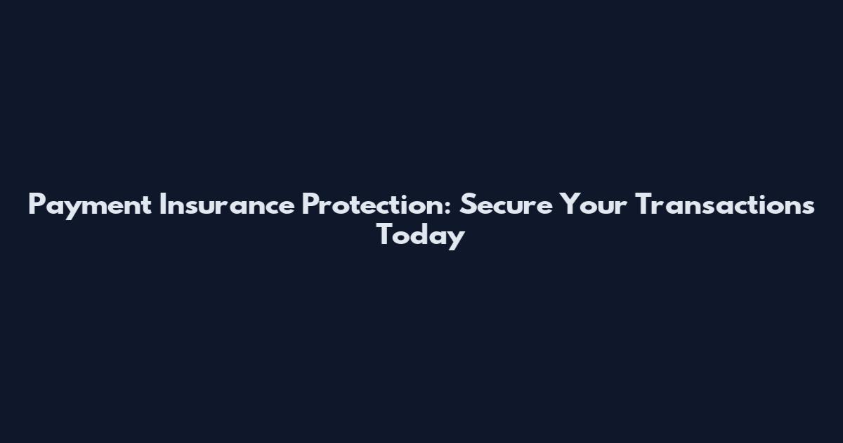 Payment Insurance Protection: Secure Your Transactions Today