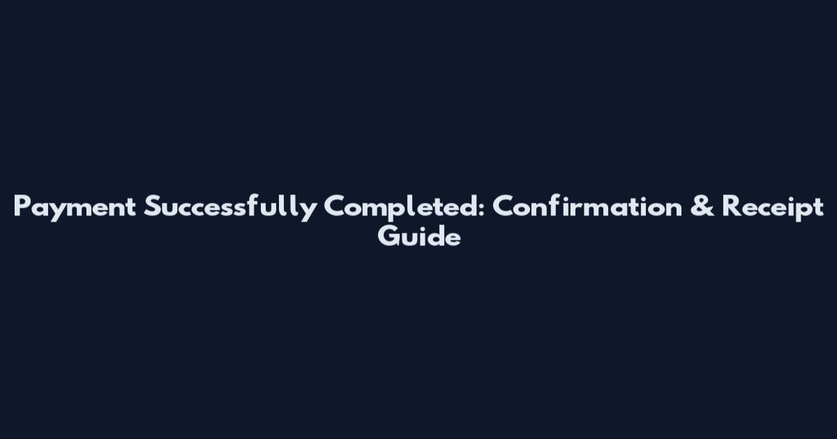 Payment Successfully Completed: Confirmation & Receipt Guide