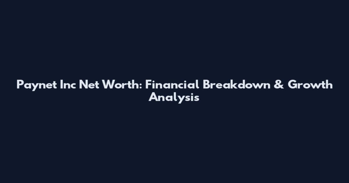 Paynet Inc Net Worth: Financial Breakdown & Growth Analysis