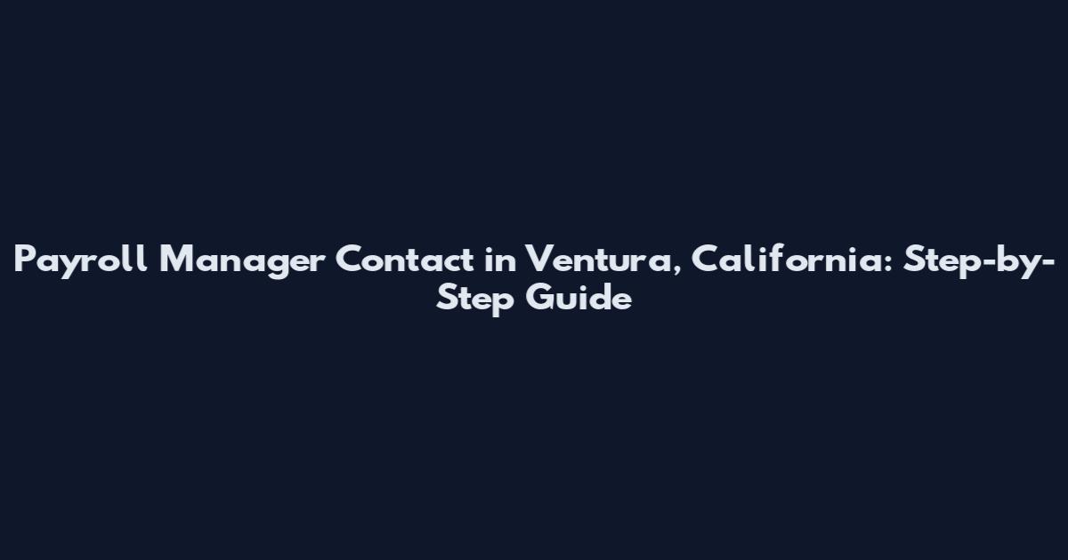 Payroll Manager Contact in Ventura, California: Step-by-Step Guide