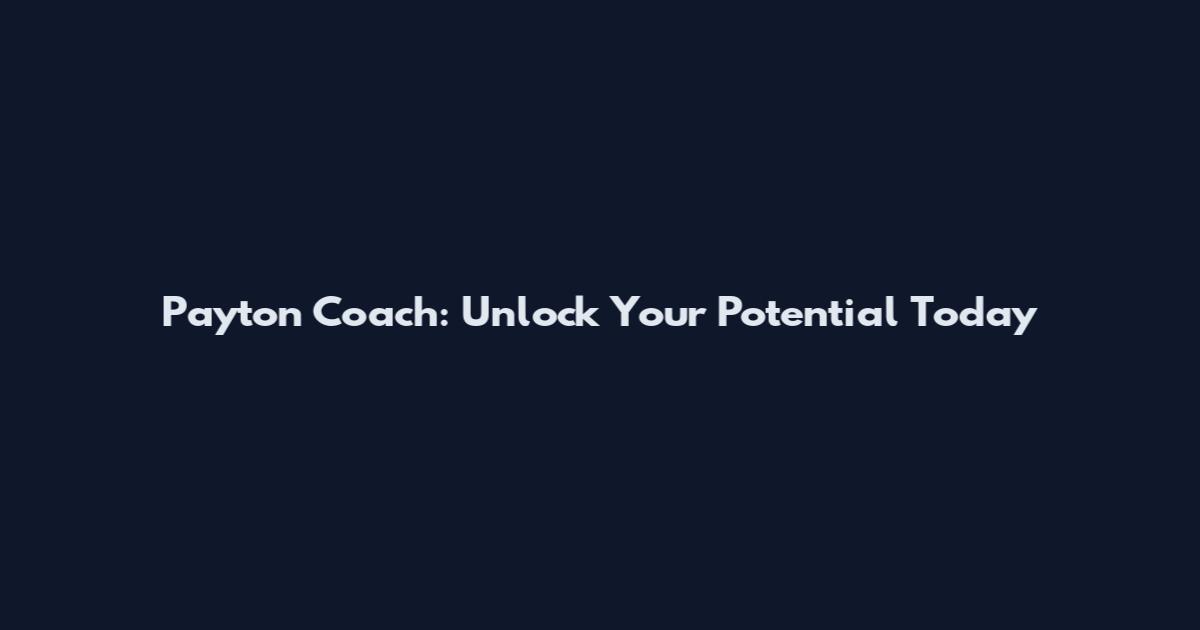 Payton Coach: Unlock Your Potential Today