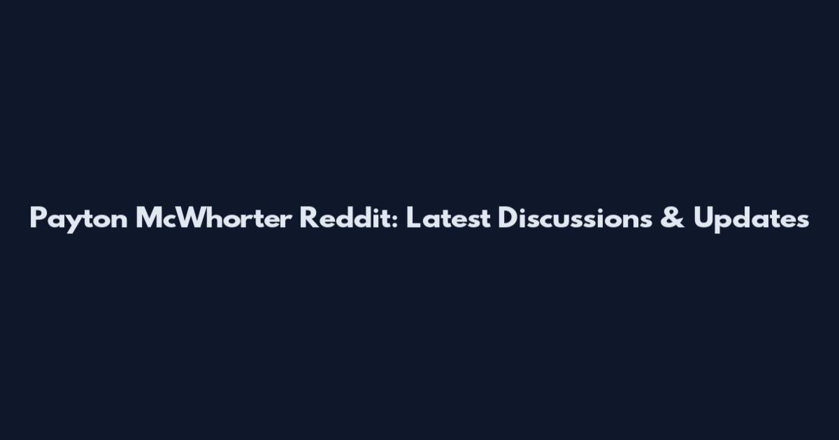 Payton McWhorter Reddit: Latest Discussions & Updates