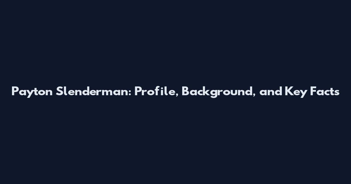 Payton Slenderman: Profile, Background, and Key Facts