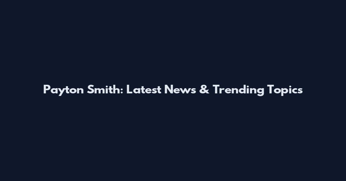 Payton Smith: Latest News & Trending Topics